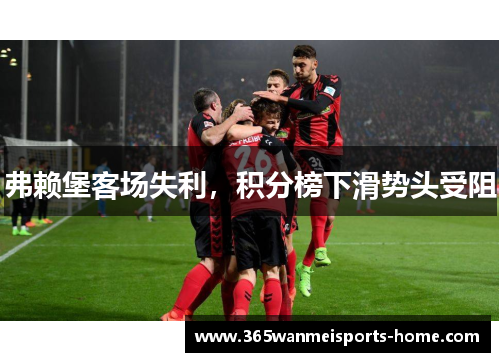 弗赖堡客场失利，积分榜下滑势头受阻